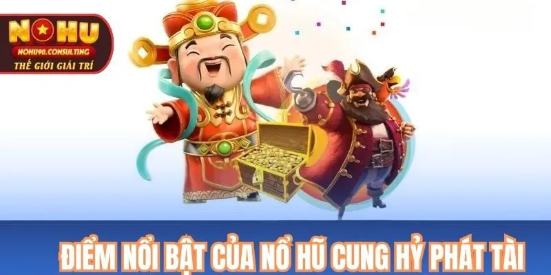 Điểm nổi bật của trò chơi nổ hũ Cung Hỷ Phát Tài