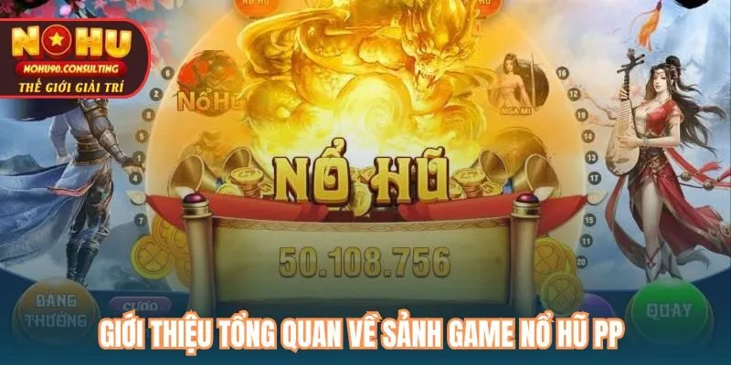Giới thiệu tổng quan về sảnh game nổ hũ PP