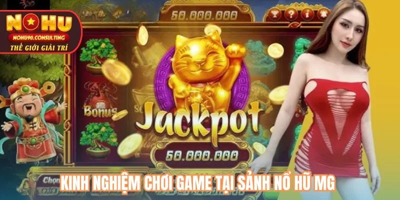 Kinh nghiệm chơi game tại sảnh Nổ hũ MG