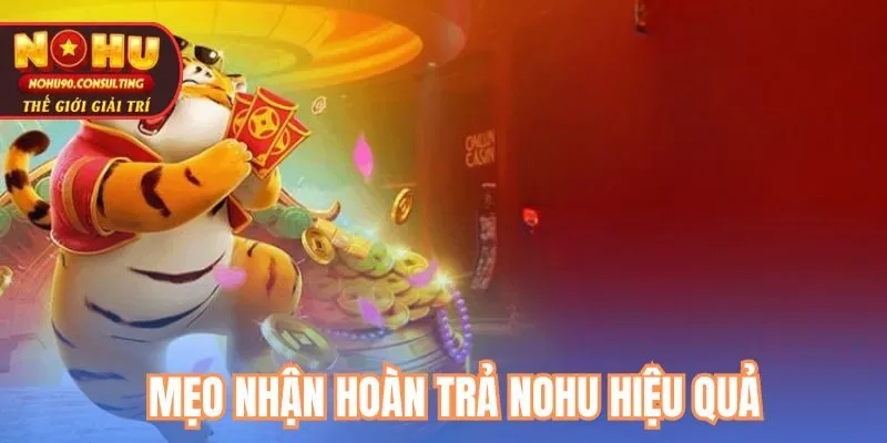 Mẹo nhận hoàn trả nohu hiệu quả 