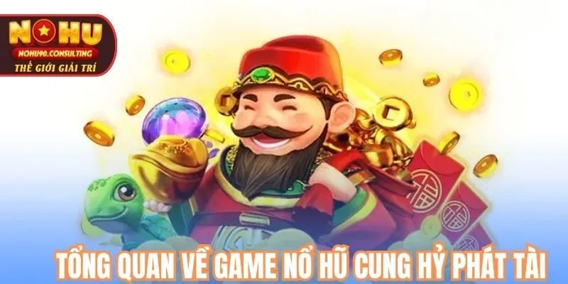Tổng quan về trò chơi game nổ hũ Cung Hỷ Phát Tài