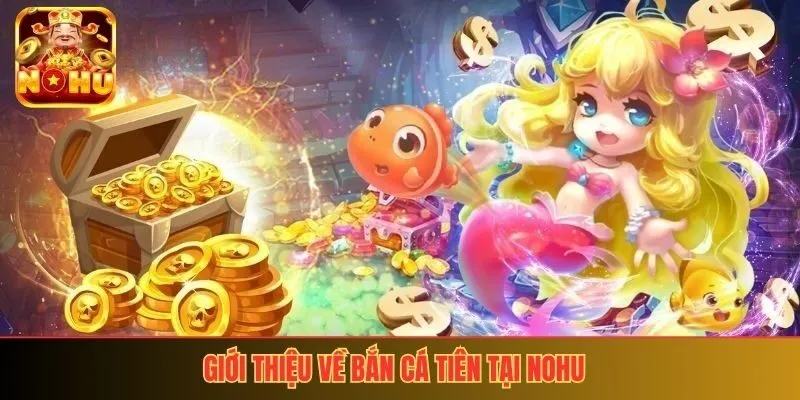 Giới thiệu về bắn cá tiên tại Nohu