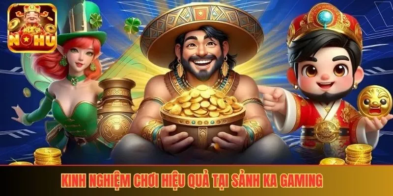 Kinh nghiệm chơi hiệu quả tại sảnh KA Gaming