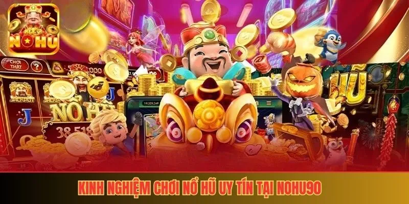Kinh nghiệm chơi nổ hũ uy tín tại nohu90