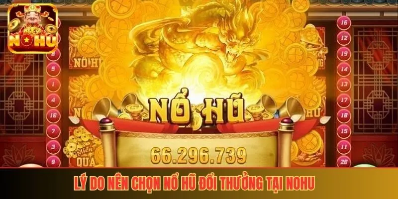 Lý do nên chọn nổ hũ đổi thưởng tại nohu