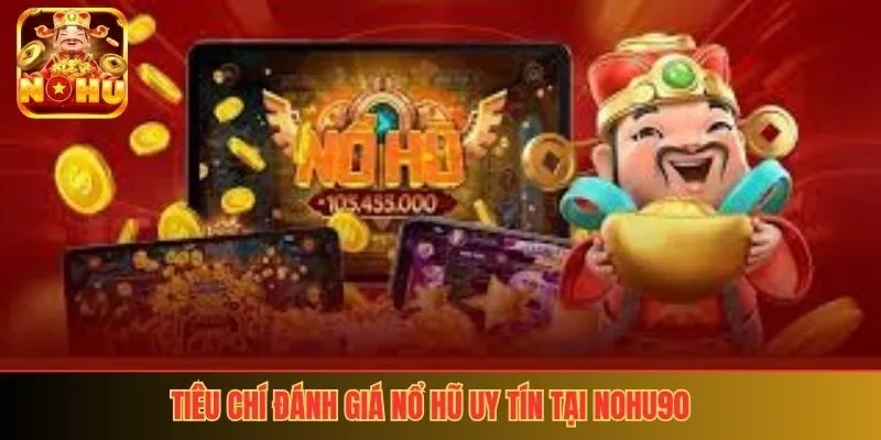 Tiêu chí đánh giá nổ hũ uy tín tại nohu90
